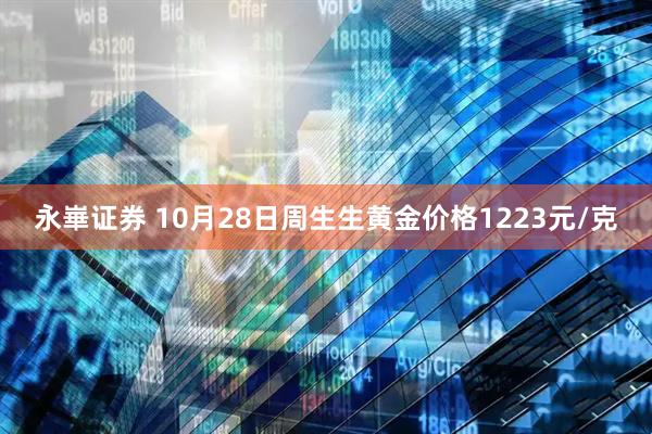 永崋证券 10月28日周生生黄金价格1223元/克