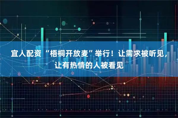 宜人配资 “梧桐开放麦”举行！让需求被听见，让有热情的人被看见